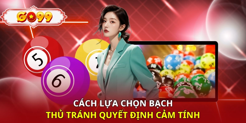 Cách lựa chọn bạch thủ tránh quyết định cảm tính 